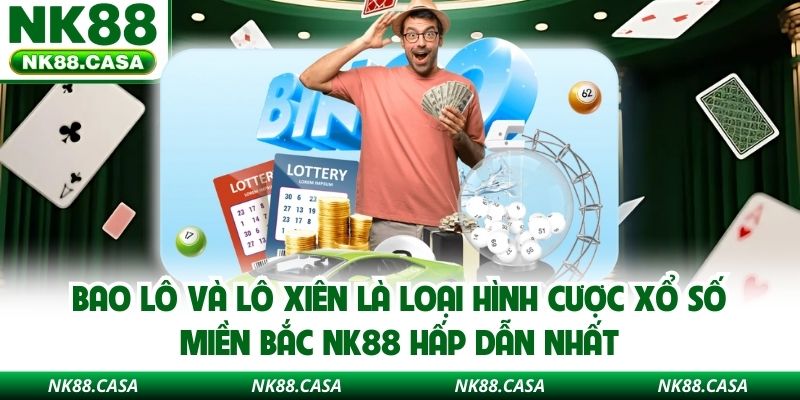 Bao lô và lô xiên là loại hình cược xổ số Miền Bắc NK88 hấp dẫn nhất