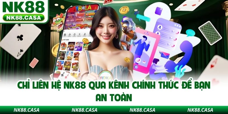 Chỉ liên hệ NK88 qua kênh chính thức để bạn an toàn 