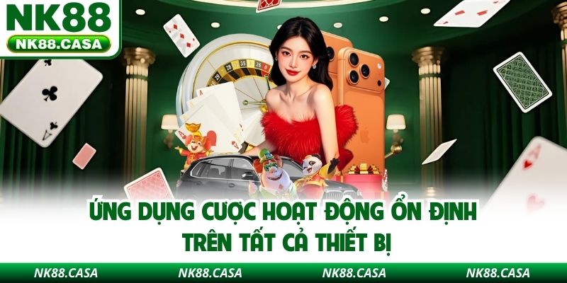 Ứng dụng cược hoạt động ổn định trên tất cả thiết bị