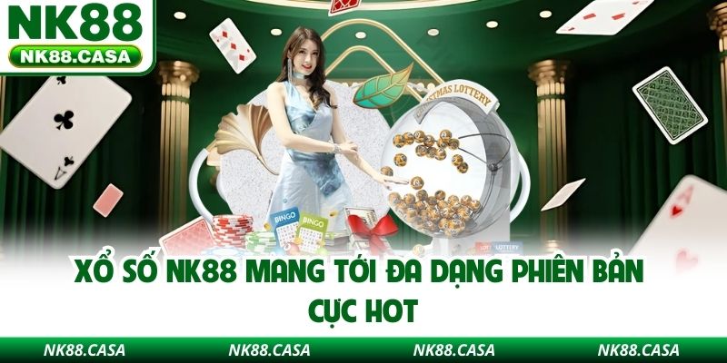 Xổ số NK88 mang tới đa dạng phiên bản cực HOT